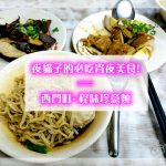 【台北西門町】程味珍意麵‧意麵和滷味超入味四十年老店，夜貓子的必吃宵夜美食!