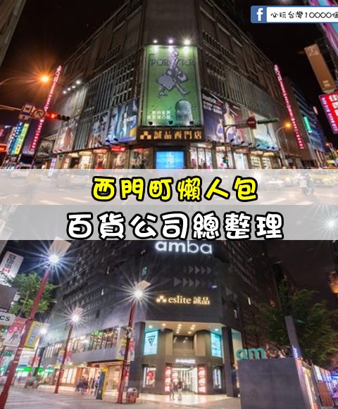 【西門町百貨公司懶人包】玩樂指南大公開-西門町商圈百貨公司總整理