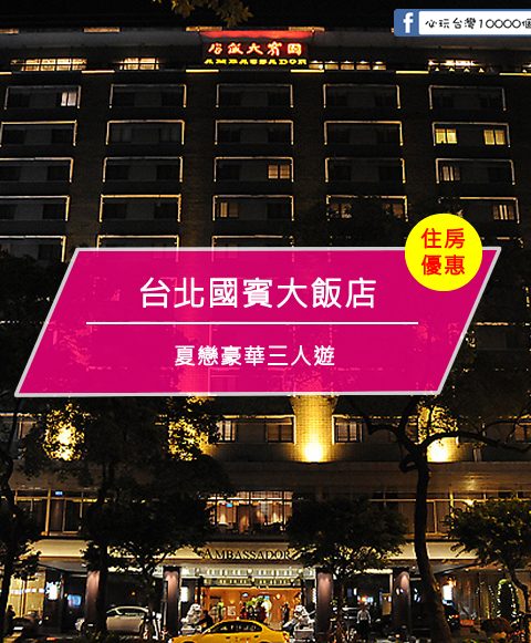 【台灣台北-住宿優惠】 台北國賓大飯店『夏戀逍遙遊 暑期住房專案』—『夏戀豪華三人遊』