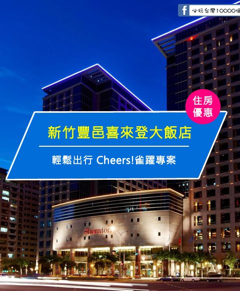 【台灣新竹-住宿優惠】新竹豐邑喜來登大飯店—輕鬆出行 Cheers!雀躍專案