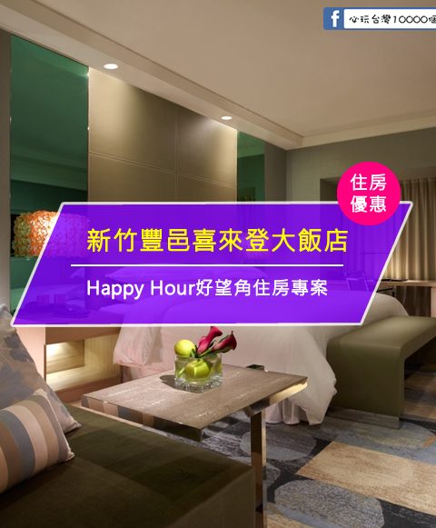 【台灣新竹-住宿優惠】新竹豐邑喜來登大飯店—Happy Hour好望角住房專案