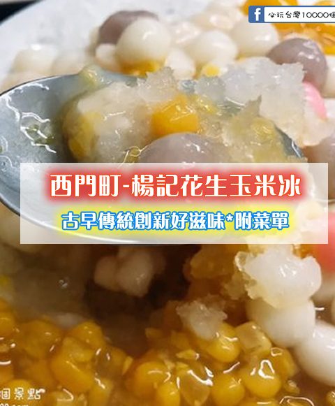 【西門町】楊記花生玉米冰(楊記冰店)*附菜單*古早傳統創新好滋味~消暑好吃冰品