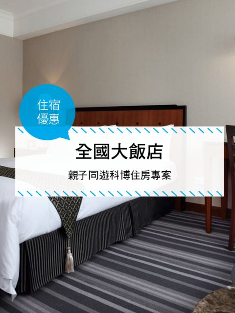 【台灣台中-住宿優惠】全國大飯店—【親子同遊科博住房專案】食宿門票包套享優惠！ (2017/01/01~2017/12/31)